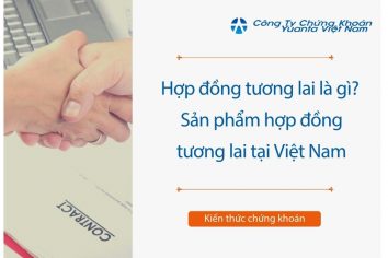 Hợp đồng tương lai là gì? Sản phẩm hợp đồng tương lai tại Việt Nam