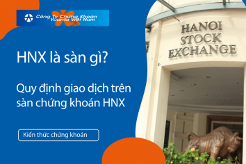 HNX là sàn gì? Quy định giao dịch trên sàn chứng khoán HNX