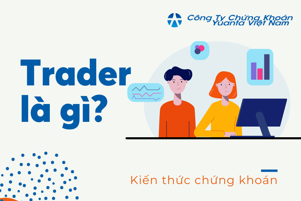 Trader là gì? Làm thế nào để trở thành một trader chuyên nghiệp | Yuanta