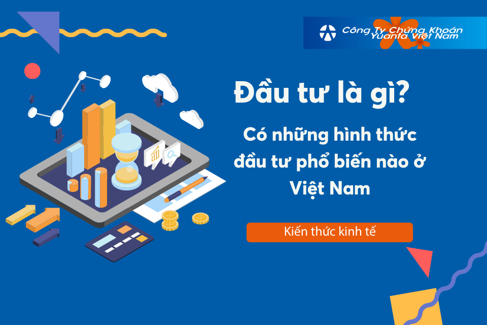 Đầu tư là gì? Có những hình thức đầu tư phổ biến nào ở Việt Nam