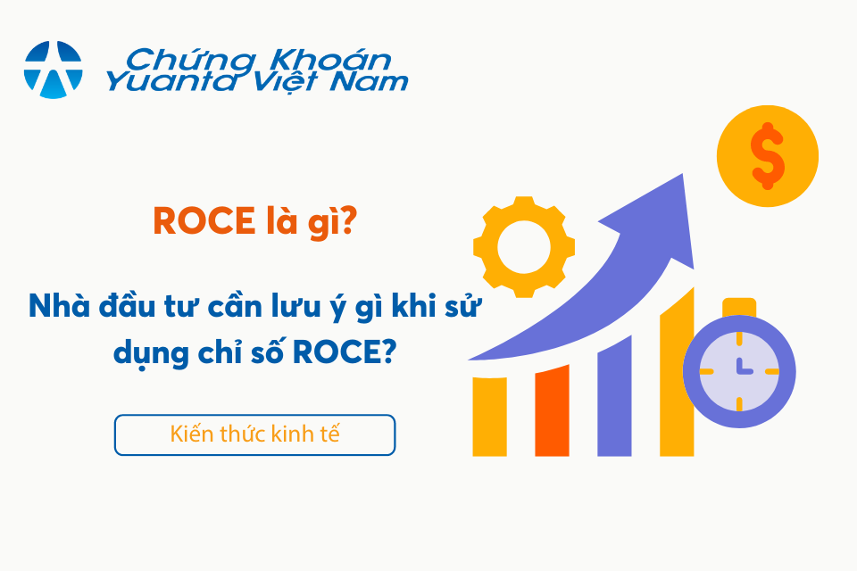 ROCE là gì? Nhà đầu tư cần lưu ý gì khi sử dụng chỉ số ROCE?