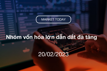 Market Today 20/02/2023: Nhóm vốn hóa lớn dẫn dắt đà tăng