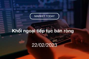 Market Today 22/02/2023: Khối ngoại tiếp tục bán ròng