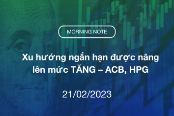 MORNING NOTE 21/02/2023 – Xu hướng ngắn hạn được nâng lên mức TĂNG – ACB, HPG