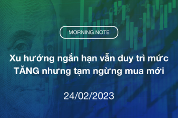 MORNING NOTE 24/02/2023 – Xu hướng ngắn hạn vẫn duy trì mức TĂNG nhưng tạm ngừng mua mới