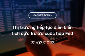 Market Today 22/03/2023: Thị trường tiếp tục diễn biến tích cực trước cuộc họp Fed