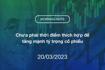 MORNING NOTE 20/03/2023 – Chưa phải thời điểm thích hợp để tăng mạnh tỷ trọng cổ phiếu