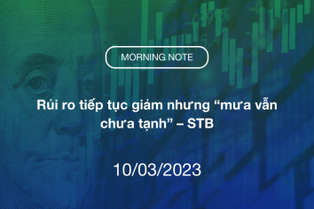 MORNING NOTE 10/03/2023 – Rủi ro tiếp tục giảm nhưng “mưa vẫn chưa tạnh” – STB