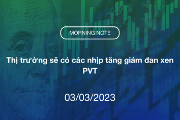 MORNING NOTE 03/03/2023 – Thị trường sẽ có các nhịp tăng giảm đan xen – PVT