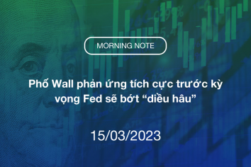 MORNING NOTE 15/03/2023 – Phố Wall phản ứng tích cực trước kỳ vọng Fed sẽ bớt “diều hâu”