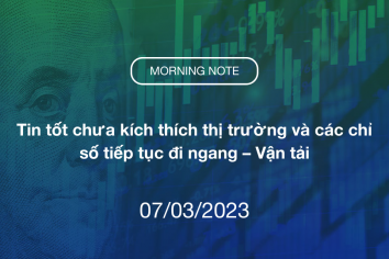 MORNING NOTE 07/03/2023 – Tin tốt chưa kích thích thị trường và các chỉ số tiếp tục đi ngang – Vận tải