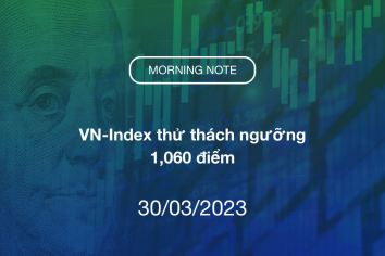 MORNING NOTE 30/03/2023 – VN-Index thử thách ngưỡng 1,060 điểm