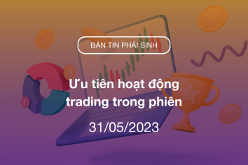 Bản tin phái sinh 31/05/2023: Ưu tiên hoạt động trading trong phiên