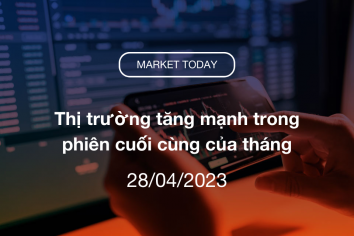 Market Today 28/04/2023: Thị trường tăng mạnh trong phiên cuối cùng của tháng
