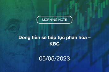 MORNING NOTE 05/05/2023 – Dòng tiền sẽ tiếp tục phân hóa – KBC