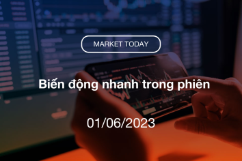 Market Today 01/06/2023: Biến động nhanh trong phiên