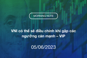 MORNING NOTE 05/06/2023 – VNI có thể sẽ điều chỉnh khi gặp các ngưỡng cản mạnh – VIP