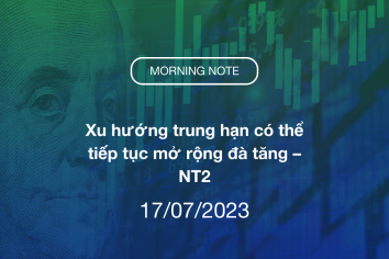 MORNING NOTE 17/07/2023 – Xu hướng trung hạn có thể tiếp tục mở rộng đà tăng – NT2