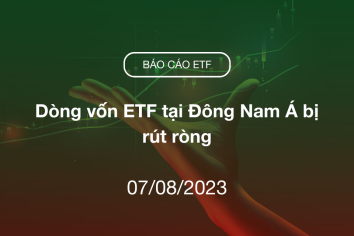 Fund Flow 07/08/2023: Dòng vốn ETF tại Đông Nam Á bị rút ròng