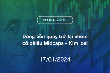 MORNING NOTE 17/01/2024 – Dòng tiền quay trở lại nhóm cổ phiếu Midcaps – Kim loại