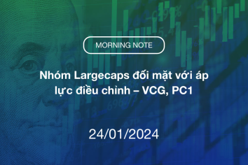 MORNING NOTE 24/01/2024 – Nhóm Largecaps đối mặt với áp lực điều chỉnh – VCG, PC1