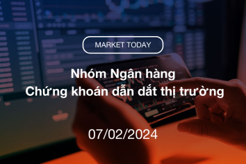 Market Today 07/02/2024: Nhóm Ngân hàng, Chứng khoán dẫn dắt thị trường