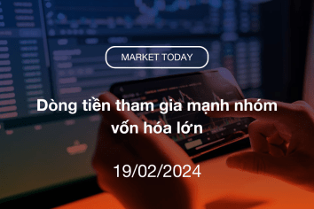 Market Today 19/02/2024: Dòng tiền tham gia mạnh nhóm vốn hóa lớn