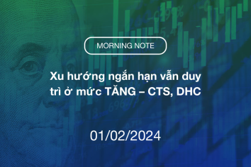 MORNING NOTE 01/02/2024 – Xu hướng ngắn hạn vẫn duy trì ở mức TĂNG – CTS, DHC