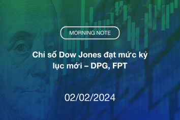 MORNING NOTE 02/02/2024 – Chỉ số Dow Jones đạt mức kỷ lục mới – DPG, FPT
