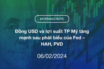 MORNING NOTE 06/02/2024 – Đồng USD và lợi suất TP Mỹ tăng mạnh sau phát biểu của Fed – HAH, PVD