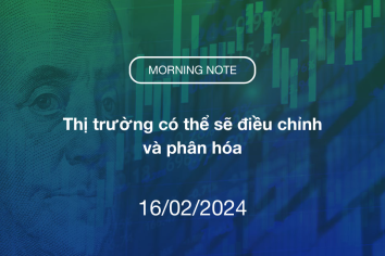 MORNING NOTE 16/02/2024 – Thị trường có thể sẽ điều chỉnh và phân hóa