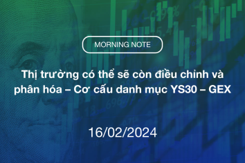 MORNING NOTE 19/02/2024 – Thị trường có thể sẽ còn điều chỉnh và phân hóa – Cơ cấu danh mục YS30 – GEX