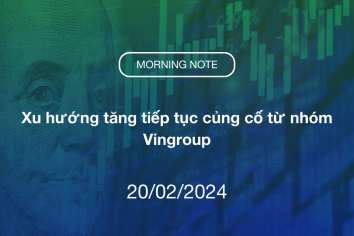 MORNING NOTE 20/02/2024 – Xu hướng tăng tiếp tục củng cố từ nhóm Vingroup
