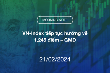 MORNING NOTE 21/02/2024 – VN-Index tiếp tục hướng về 1,245 điểm – GMD