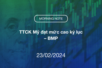 MORNING NOTE 23/02/2024 – TTCK Mỹ đạt mức cao kỷ lục – BMP