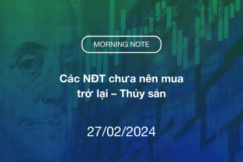 MORNING NOTE 27/02/2024 – Các NĐT chưa nên mua trở lại – Thủy sản