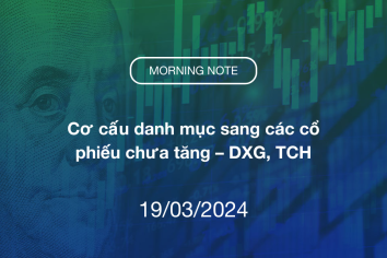 MORNING NOTE 19/03/2024 – Cơ cấu danh mục sang các cổ phiếu chưa tăng – DXG, TCH