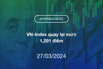MORNING NOTE 27/03/2024 – VN-Index quay lại mức 1,291 điểm