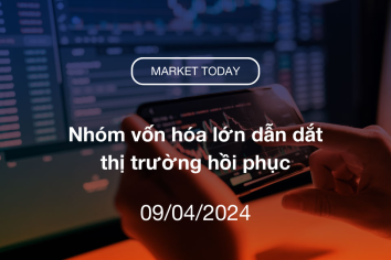Market Today 09/04/2024: Nhóm vốn hóa lớn dẫn dắt thị trường hồi phục