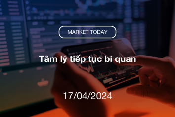 Market Today 17/04/2024: Tâm lý tiếp tục bi quan