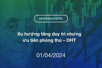 MORNING NOTE 01/04/2024 – Xu hướng tăng duy trì nhưng ưu tiên phòng thủ – DHT