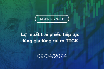 MORNING NOTE 09/04/2024 – Lợi suất trái phiếu tiếp tục tăng gia tăng rủi ro TTCK
