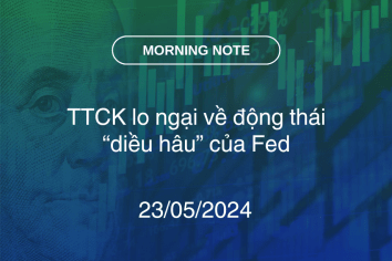 MORNING NOTE 23/05/2024 – TTCK lo ngại về động thái “diều hâu” của Fed