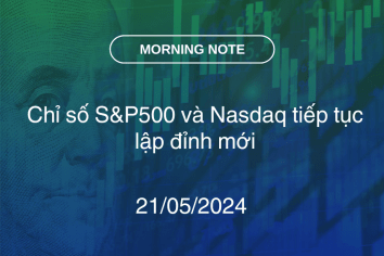 MORNING NOTE 21/05/2024 – Chỉ số S&P500 và Nasdaq tiếp tục lập đỉnh mới