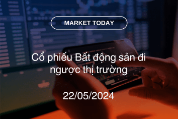 Market Today 22/05/2024: Cổ phiếu Bất động sản đi ngược thị trường