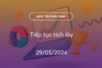 Bản tin phái sinh 29/05/2024: Tiếp tục tích lũy