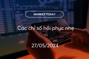 Market Today 27/05/2024: Các chỉ số hồi phục nhẹ