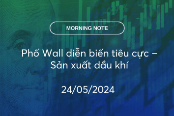 MORNING NOTE 24/05/2024 – Phố Wall diễn biến tiêu cực – Sản xuất dầu khí