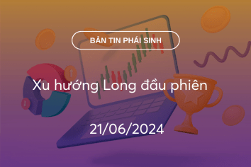 Bản tin phái sinh 21/06/2024: Xu hướng Long đầu phiên