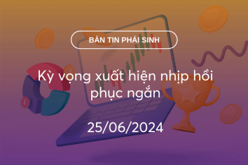 Bản tin phái sinh 25/06/2024: Kỳ vọng xuất hiện nhịp hồi phục ngắn